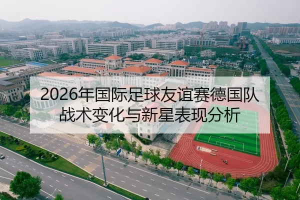 2026年国际足球友谊赛德国队战术变化与新星表现分析