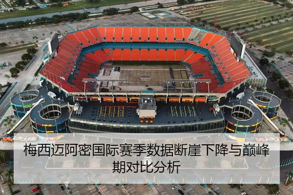 梅西迈阿密国际赛季数据断崖下降与巅峰期对比分析