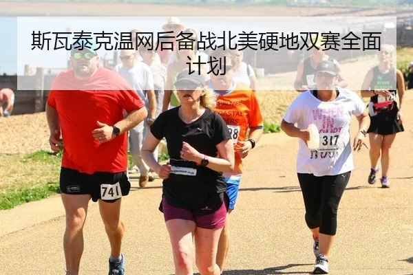 斯瓦泰克温网后备战北美硬地双赛全面计划